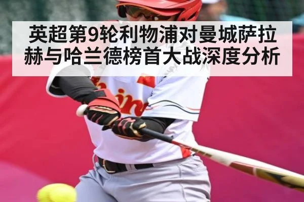 英超第9轮利物浦对曼城萨拉赫与哈兰德榜首大战深度分析